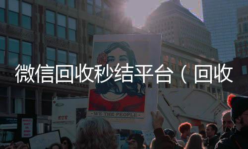 微信回收秒结平长期收购微信号台(回收vx秒结联系方式)